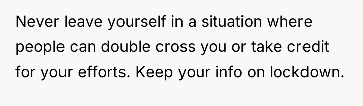 Never leave yourself in a situation where people can double...