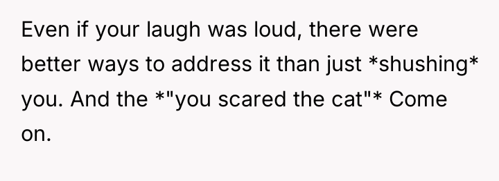Even if your laugh was loud, there were better ways...