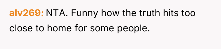 alv269 NTA. Funny how the truth hits too close to...