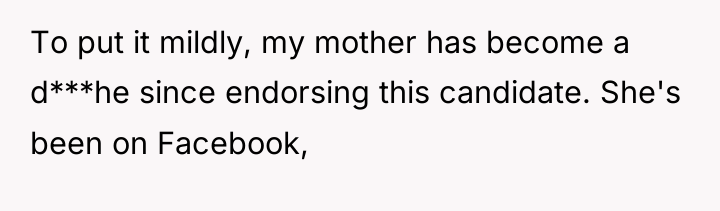 To put it mildly, my mother has become a d***he...