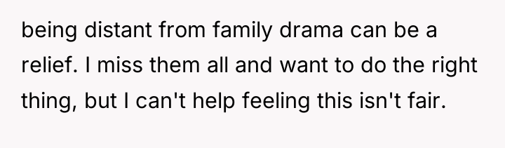 being distant from family drama can be a relief. I...