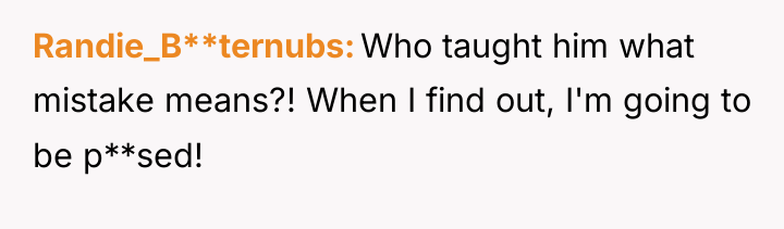 Randie_B**ternubs Who taught him what mistake means?! When I find...