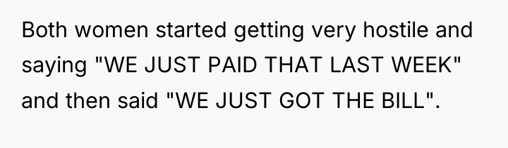 Both women started getting very hostile and saying "WE JUST...