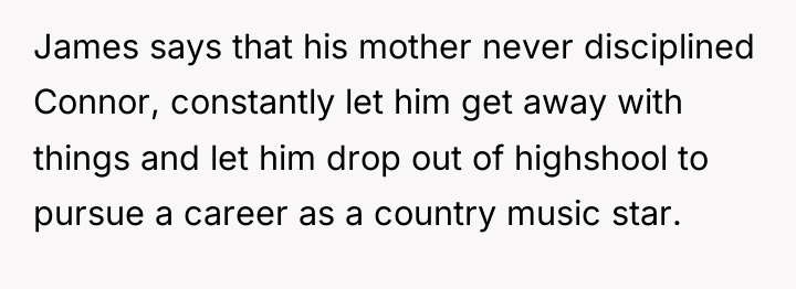James says that his mother never disciplined Connor, constantly let...