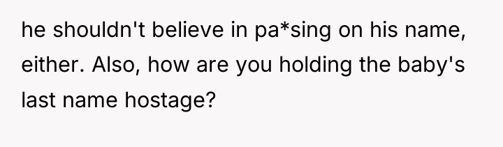 he shouldn't believe in pa*sing on his name, either. Also,...