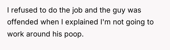 I refused to do the job and the guy was...
