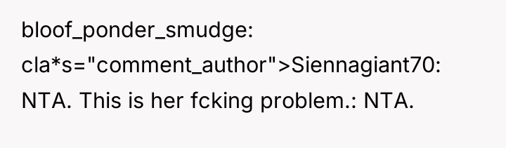bloof_ponder_smudge cla*s="comment_author">Siennagiant70: NTA. This is her fcking problem.: NTA.