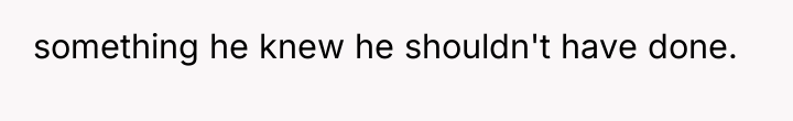 something he knew he shouldn't have done.