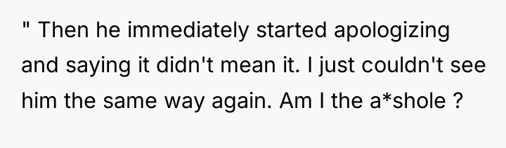 " Then he immediately started apologizing and saying it didn't...