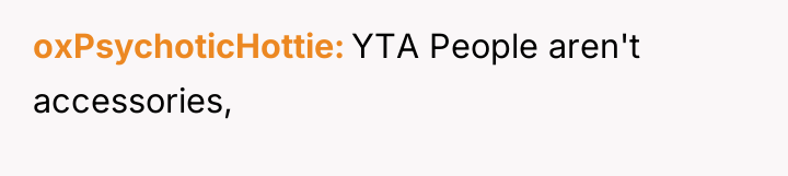 oxPsychoticHottie YTA People aren't accessories,