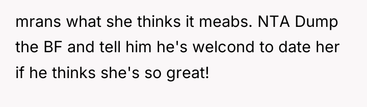 mrans what she thinks it meabs. NTA Dump the BF...