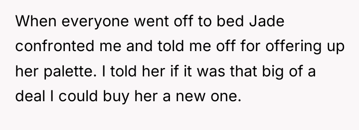 When everyone went off to bed Jade confronted me and...