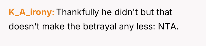 K_A_irony Thankfully he didn't but that doesn't make the betrayal...