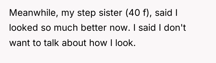 Meanwhile, my step sister (40 f), said I looked so...
