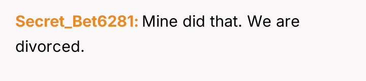Secret_Bet6281 Mine did that. We are divorced.