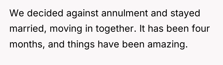 We decided against annulment and stayed married, moving in together....