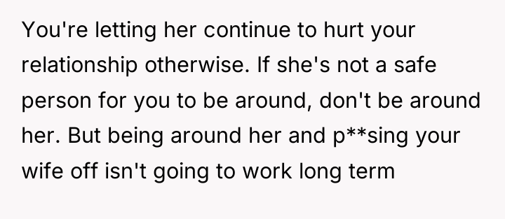 You're letting her continue to hurt your relationship otherwise. If...