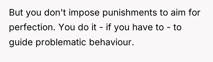But you don't impose punishments to aim for perfection. You...