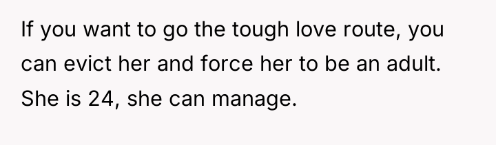 If you want to go the tough love route, you...