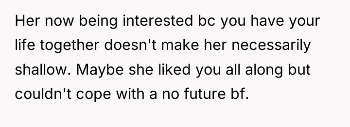 Her now being interested bc you have your life together...