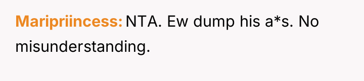 Maripriincess NTA. Ew dump his a*s. No misunderstanding.