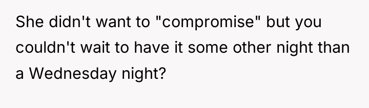 She didn't want to "compromise" but you couldn't wait to...