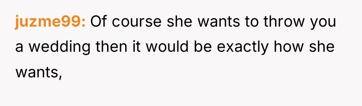 juzme99 Of course she wants to throw you a wedding...