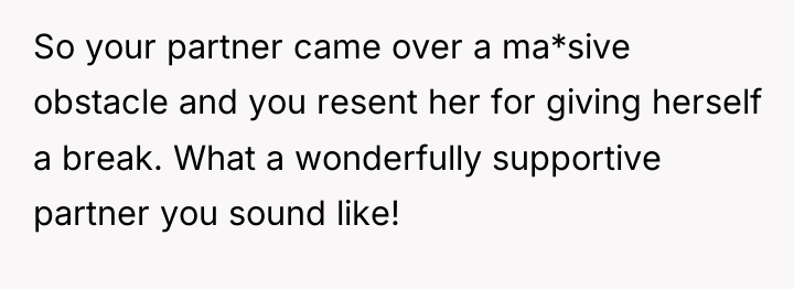 So your partner came over a ma*sive obstacle and you...