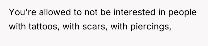 You're allowed to not be interested in people with tattoos,...