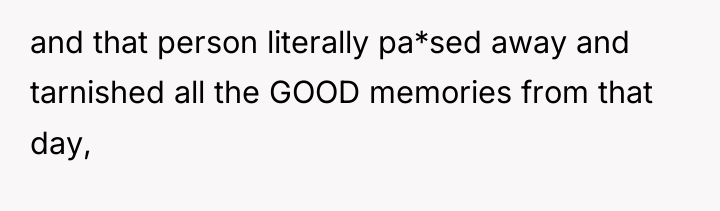 and that person literally pa*sed away and tarnished all the...