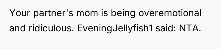 Your partner's mom is being overemotional and ridiculous. EveningJellyfish1 said:...