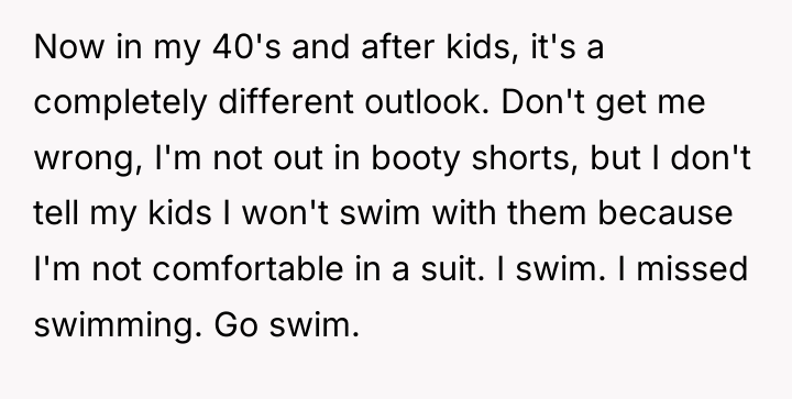 Now in my 40's and after kids, it's a completely...