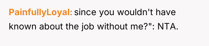 PainfullyLoyal since you wouldn't have known about the job without...