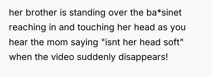 her brother is standing over the ba*sinet reaching in and...