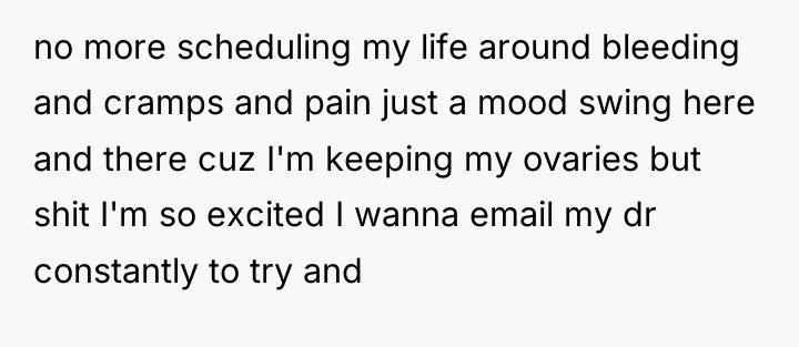 no more scheduling my life around bleeding and cramps and...