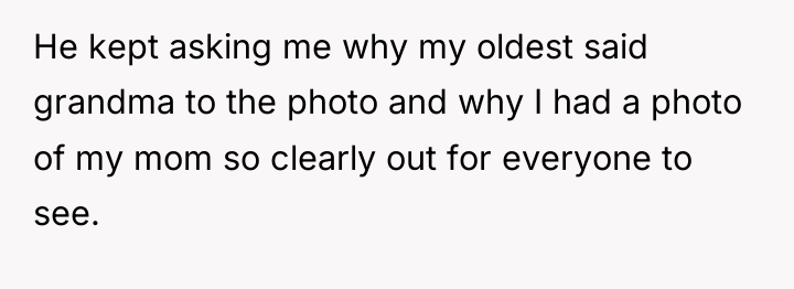 He kept asking me why my oldest said grandma to...