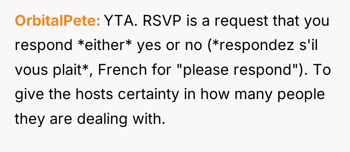 OrbitalPete YTA. RSVP is a request that you respond *either*...
