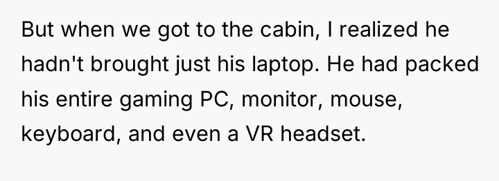 But when we got to the cabin, I realized he...