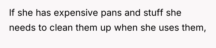 If she has expensive pans and stuff she needs to...