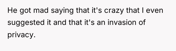 He got mad saying that it's crazy that I even...