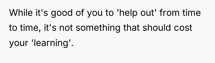 While it's good of you to 'help out' from time...