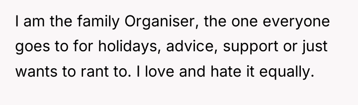 I am the family Organiser, the one everyone goes to...
