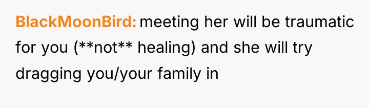 BlackMoonBird meeting her will be traumatic for you (**not** healing)...