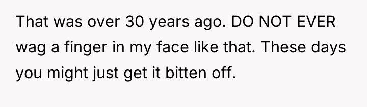 That was over 30 years ago. DO NOT EVER wag...