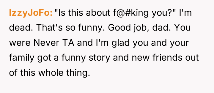 IzzyJoFo "Is this about f@#king you?" I'm dead. That's so...