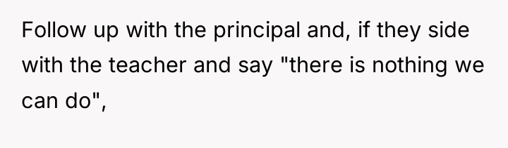 Follow up with the principal and, if they side with...