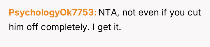 PsychologyOk7753 NTA, not even if you cut him off completely....
