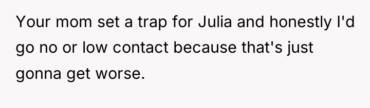 Your mom set a trap for Julia and honestly I'd...