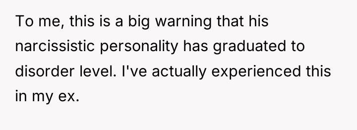 To me, this is a big warning that his narcissistic...