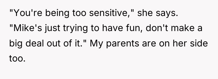 "You're being too sensitive," she says. "Mike's just trying to...